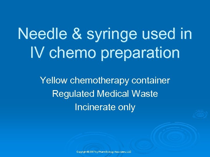 Needle & syringe used in IV chemo preparation Yellow chemotherapy container Regulated Medical Waste