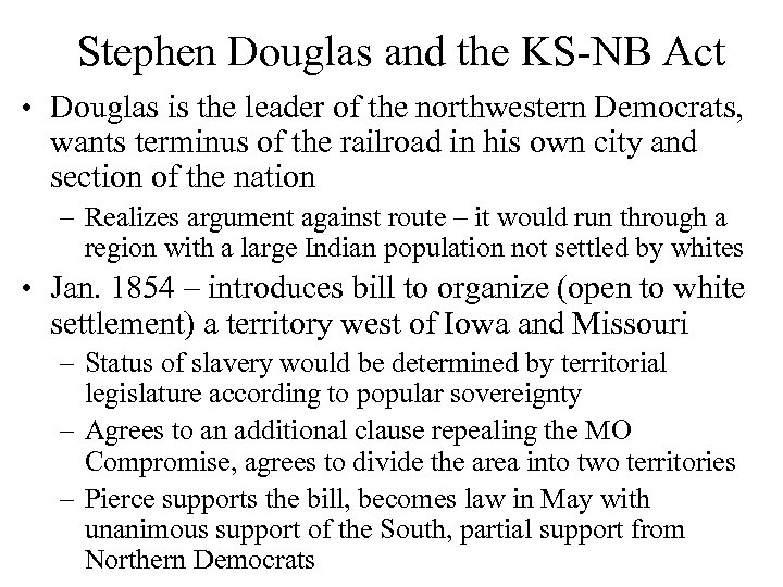 Stephen Douglas and the KS-NB Act • Douglas is the leader of the northwestern