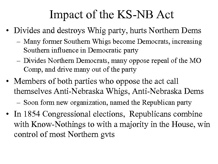 Impact of the KS-NB Act • Divides and destroys Whig party, hurts Northern Dems