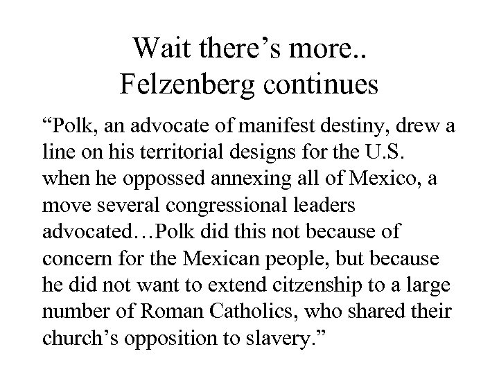 Wait there’s more. . Felzenberg continues “Polk, an advocate of manifest destiny, drew a