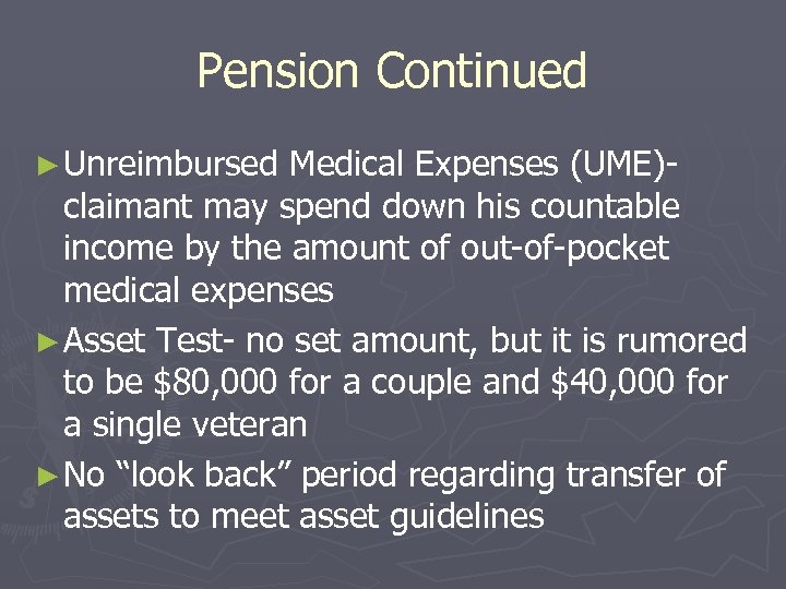 Pension Continued ► Unreimbursed Medical Expenses (UME)claimant may spend down his countable income by