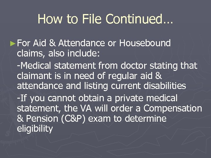 How to File Continued… ► For Aid & Attendance or Housebound claims, also include: