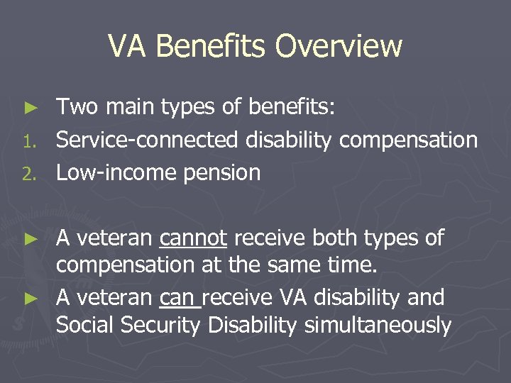 VA Benefits Overview Two main types of benefits: 1. Service-connected disability compensation 2. Low-income