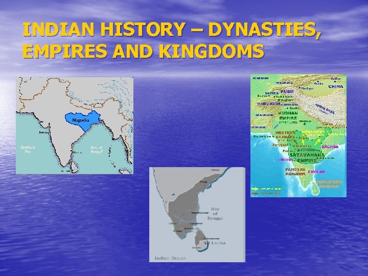 INDIAN HISTORY – DYNASTIES, EMPIRES AND KINGDOMS 