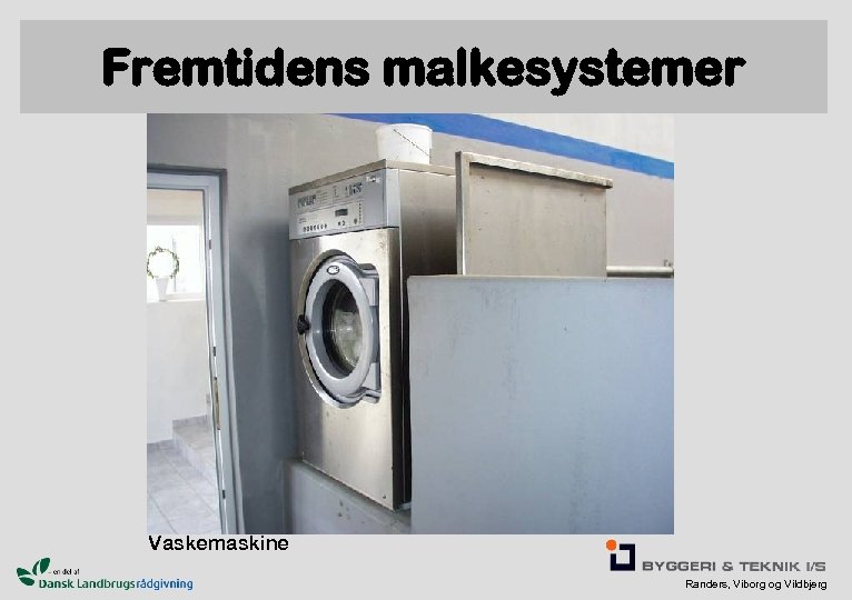 Fremtidens malkesystemer Vaskemaskine Randers, Viborg og Vildbjerg 