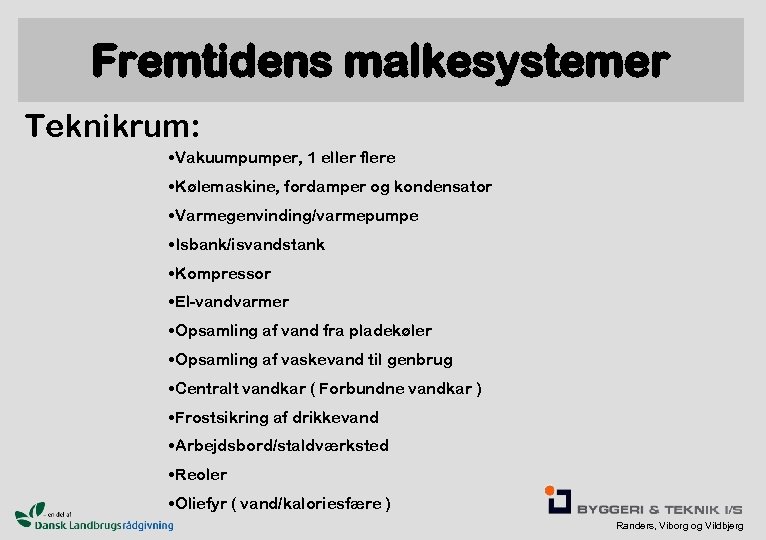 Fremtidens malkesystemer Teknikrum: • Vakuumpumper, 1 eller flere • Kølemaskine, fordamper og kondensator •