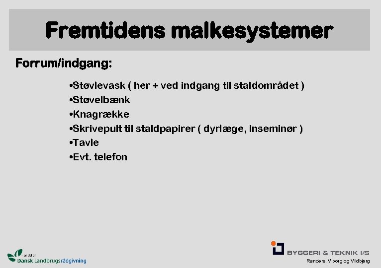 Fremtidens malkesystemer Forrum/indgang: • Støvlevask ( her + ved indgang til staldområdet ) •