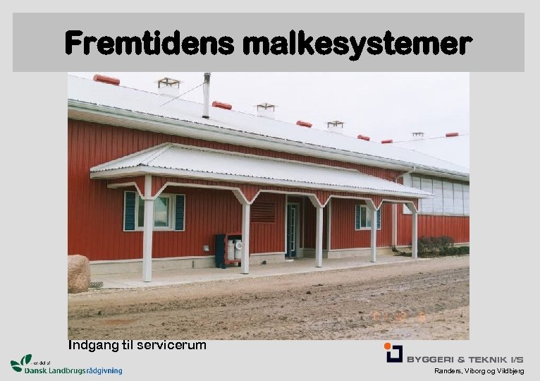 Fremtidens malkesystemer Indgang til servicerum Randers, Viborg og Vildbjerg 