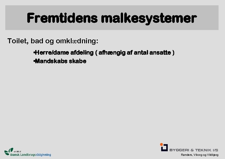 Fremtidens malkesystemer Toilet, bad og omklædning: • Herre/dame afdeling ( afhængig af antal ansatte
