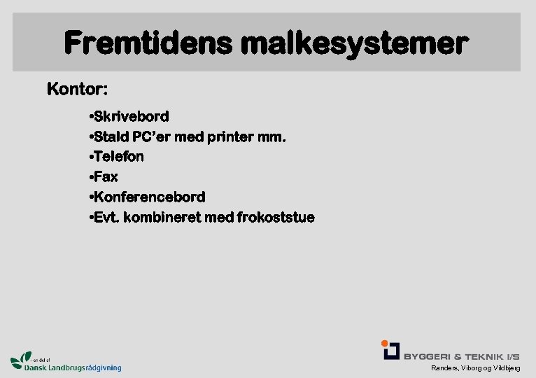 Fremtidens malkesystemer Kontor: • Skrivebord • Stald PC’er med printer mm. • Telefon •