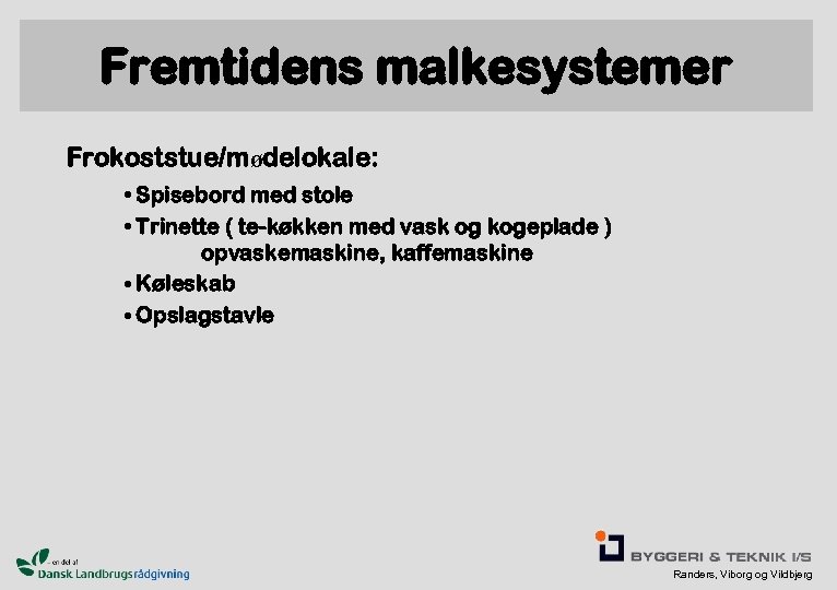 Fremtidens malkesystemer Frokoststue/mødelokale: • Spisebord med stole • Trinette ( te-køkken med vask og