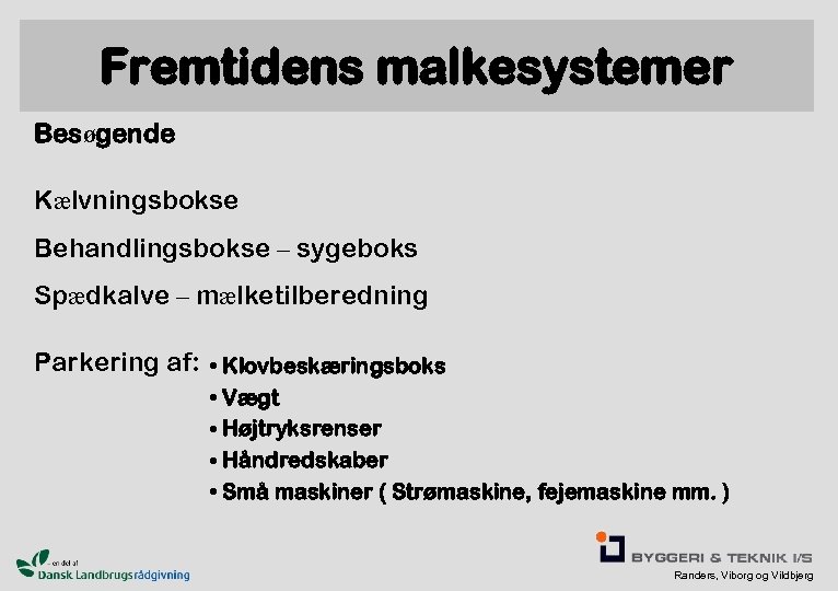 Fremtidens malkesystemer Besøgende Kælvningsbokse Behandlingsbokse – sygeboks Spædkalve – mælketilberedning Parkering af: • Klovbeskæringsboks