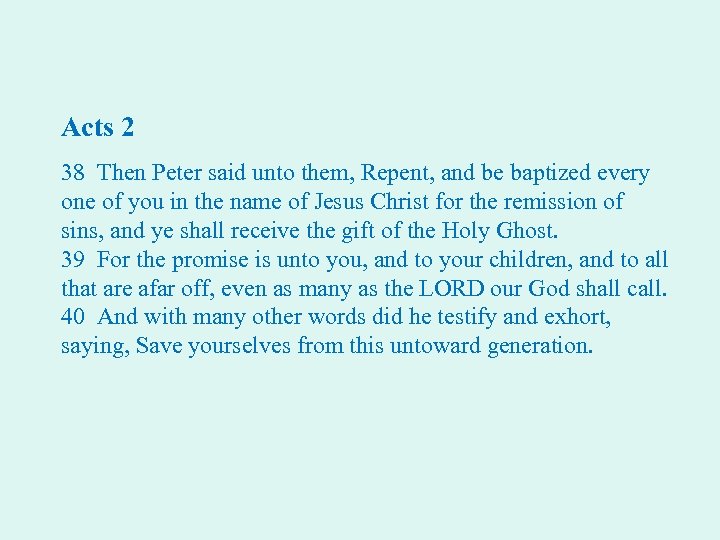 Acts 2 38 Then Peter said unto them, Repent, and be baptized every one