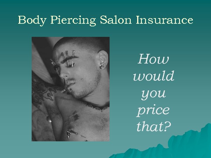 Body Piercing Salon Insurance How would you price that? 