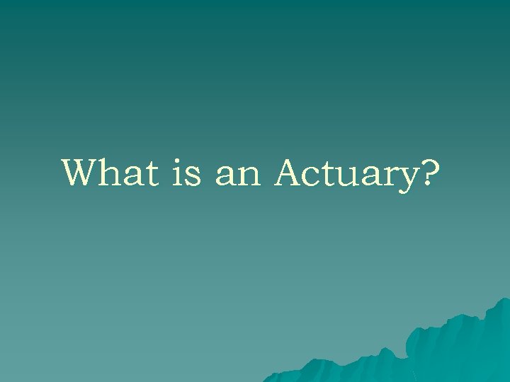 What is an Actuary? 