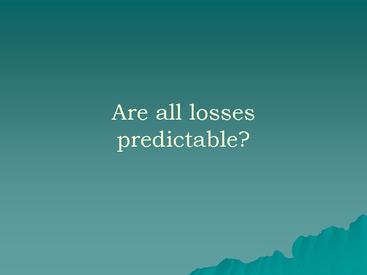 Are all losses predictable? 