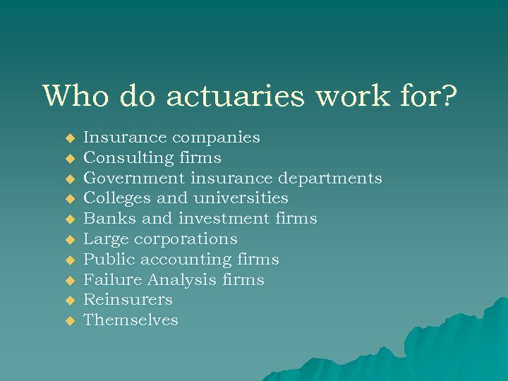 Who do actuaries work for? u u u u u Insurance companies Consulting firms