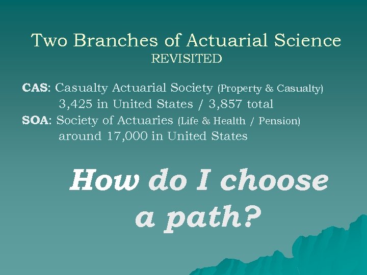 Two Branches of Actuarial Science REVISITED CAS: Casualty Actuarial Society (Property & Casualty) 3,