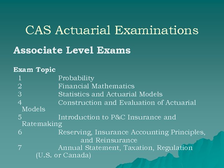 CAS Actuarial Examinations Associate Level Exams Exam Topic 1 Probability 2 Financial Mathematics 3