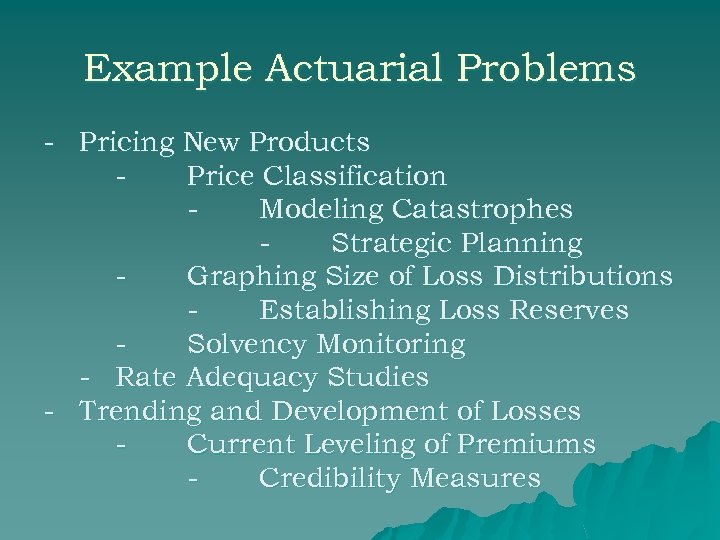 Example Actuarial Problems - Pricing New Products Price Classification Modeling Catastrophes Strategic Planning Graphing