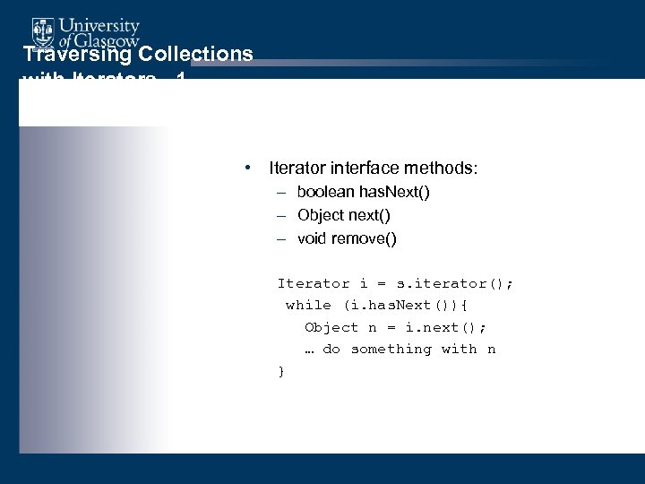 Traversing Collections with Iterators , 1 • Iterator interface methods: – boolean has. Next()
