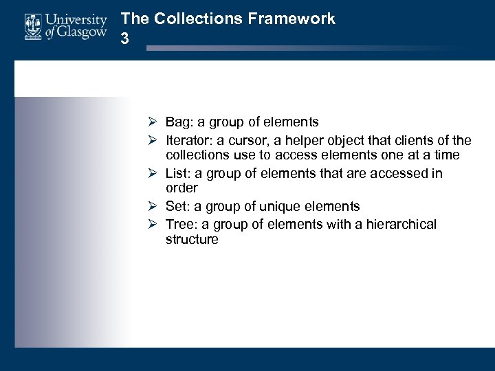 The Collections Framework 3 Ø Bag: a group of elements Ø Iterator: a cursor,