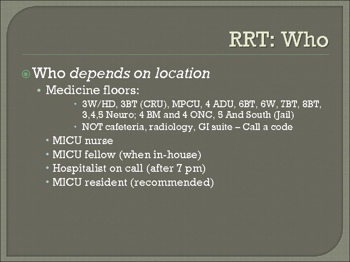 RRT: Who depends on • Medicine floors: location 3 W/HD, 3 BT (CRU), MPCU,