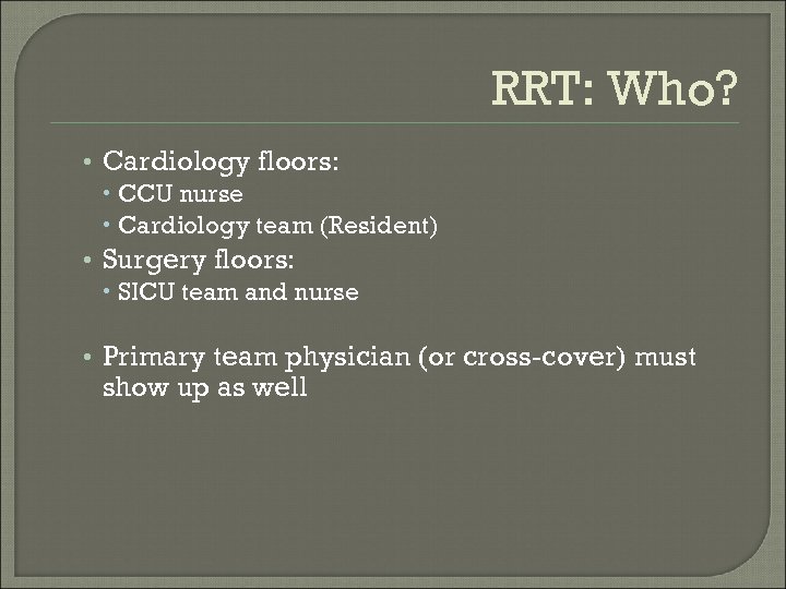 RRT: Who? • Cardiology floors: CCU nurse Cardiology team (Resident) • Surgery floors: SICU