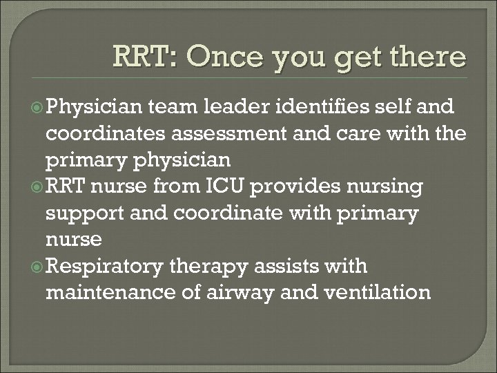 RRT: Once you get there Physician team leader identifies self and coordinates assessment and