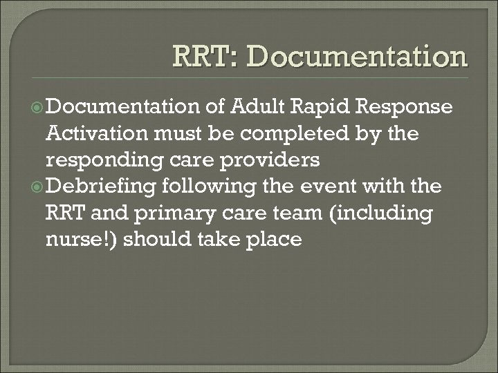 RRT: Documentation of Adult Rapid Response Activation must be completed by the responding care