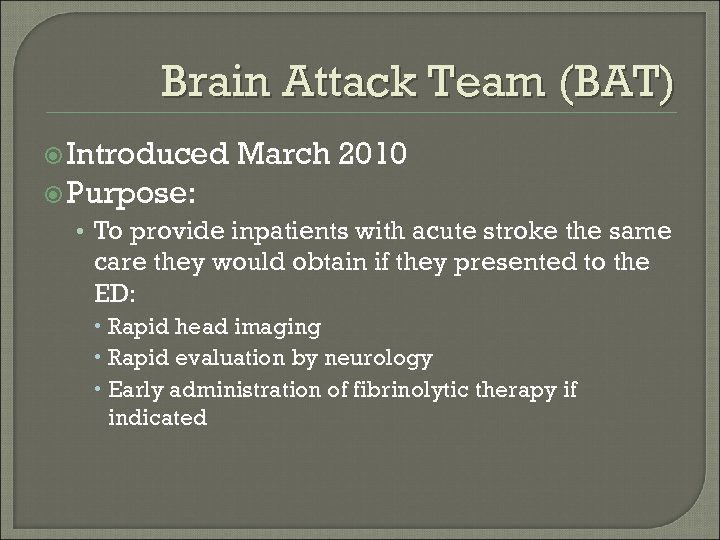 Brain Attack Team (BAT) Introduced March 2010 Purpose: • To provide inpatients with acute