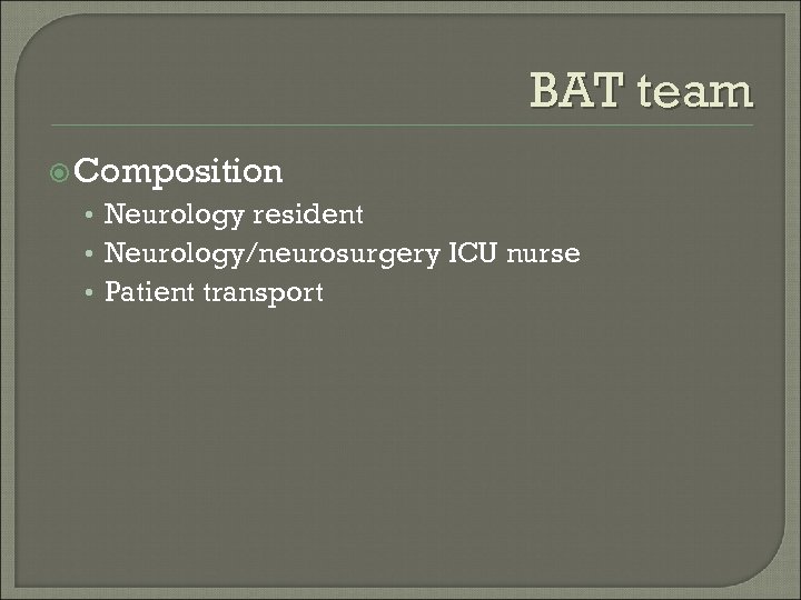 BAT team Composition • Neurology resident • Neurology/neurosurgery ICU nurse • Patient transport 