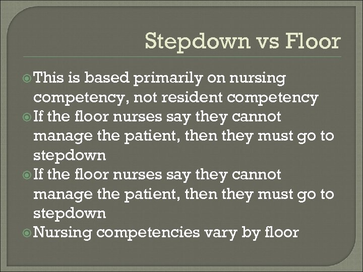 Stepdown vs Floor This is based primarily on nursing competency, not resident competency If