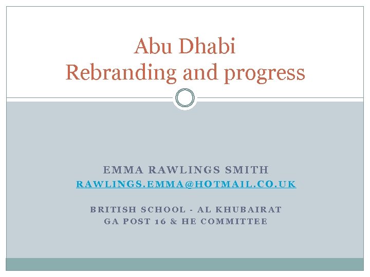 Abu Dhabi Rebranding and progress EMMA RAWLINGS SMITH RAWLINGS. EMMA@HOTMAIL. CO. UK BRITISH SCHOOL
