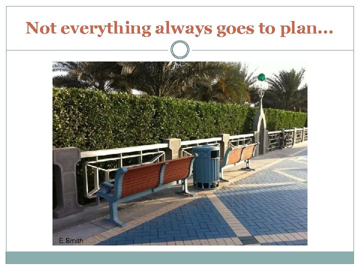 Not everything always goes to plan. . . E. Smith 