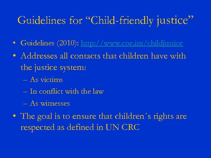 Guidelines for “Child-friendly justice” • Guidelines (2010): http: //www. coe. int/childjustice • Addresses all