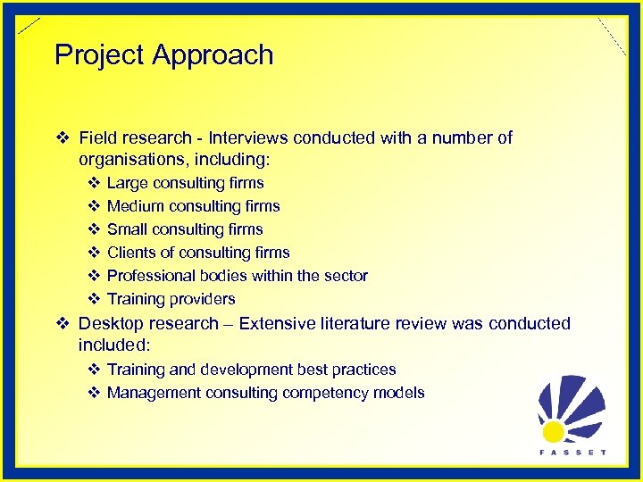 Project Approach v Field research - Interviews conducted with a number of organisations, including: