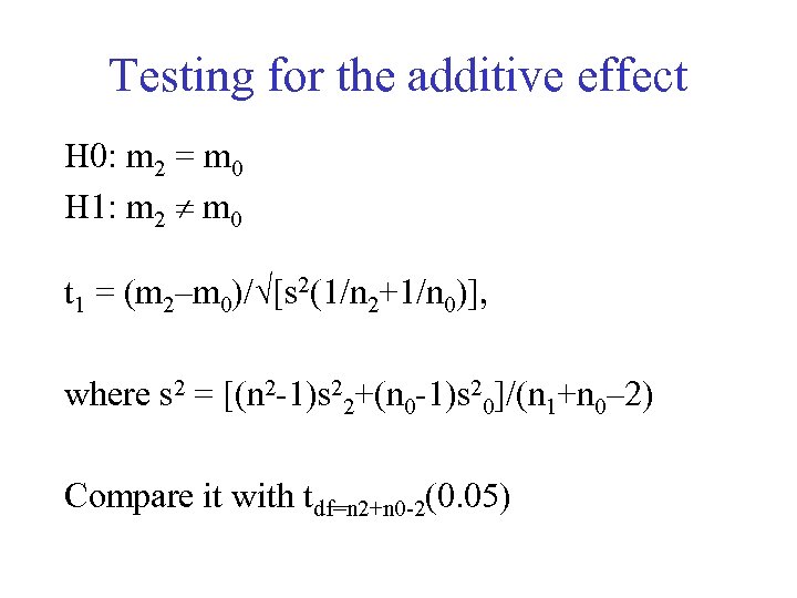 Testing for the additive effect H 0: m 2 = m 0 H 1: