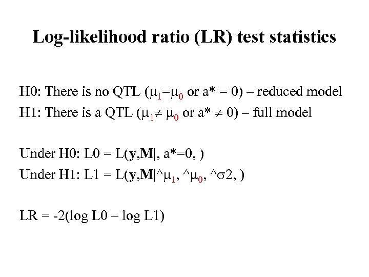 Log-likelihood ratio (LR) test statistics H 0: There is no QTL ( 1= 0