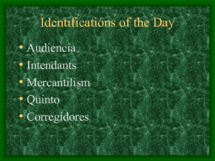 Identifications of the Day • Audiencia • Intendants • Mercantilism • Quinto • Corregidores