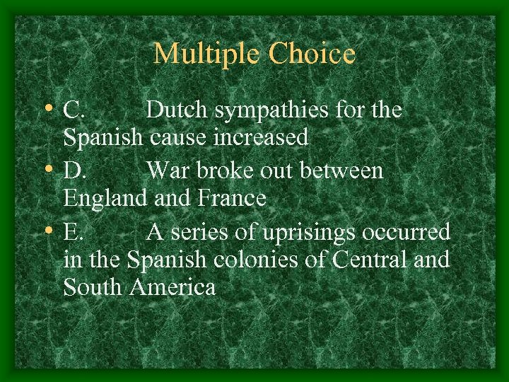 Multiple Choice • C. Dutch sympathies for the Spanish cause increased • D. War