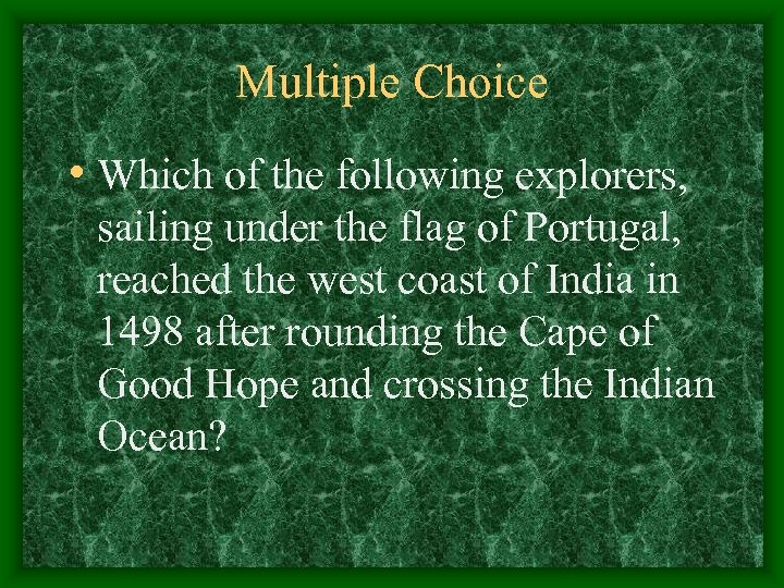 Multiple Choice • Which of the following explorers, sailing under the flag of Portugal,