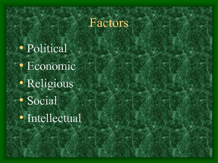 Factors • Political • Economic • Religious • Social • Intellectual 
