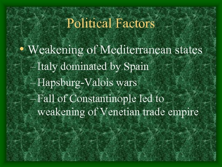 Political Factors • Weakening of Mediterranean states – Italy dominated by Spain – Hapsburg-Valois