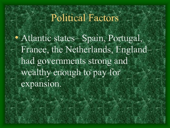 Political Factors • Atlantic states– Spain, Portugal, France, the Netherlands, England– had governments strong