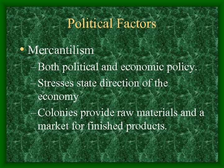 Political Factors • Mercantilism – Both political and economic policy. – Stresses state direction