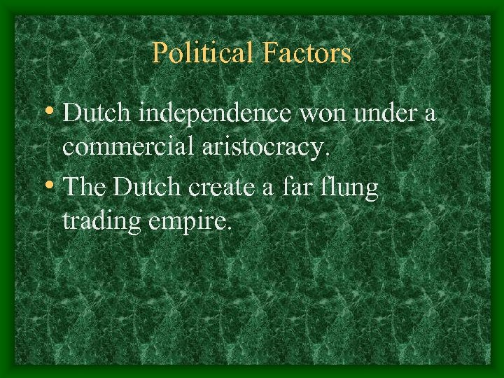 Political Factors • Dutch independence won under a commercial aristocracy. • The Dutch create