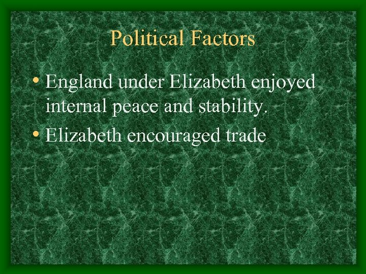 Political Factors • England under Elizabeth enjoyed internal peace and stability. • Elizabeth encouraged