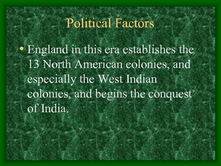 Political Factors • England in this era establishes the 13 North American colonies, and