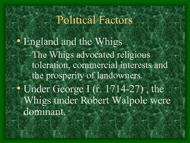 Political Factors • England the Whigs – The Whigs advocated religious toleration, commercial interests